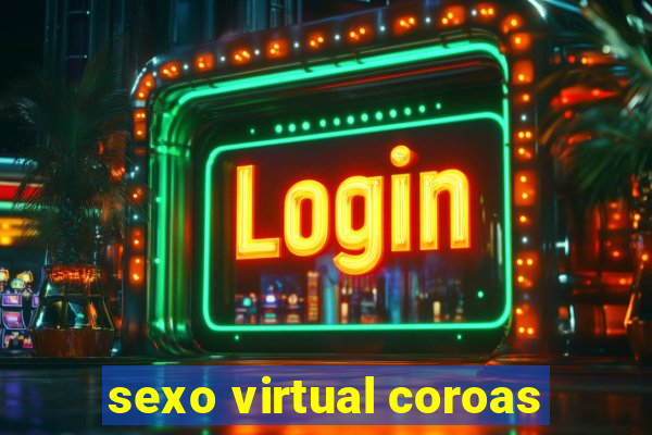 sexo virtual coroas